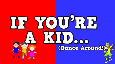 if your a kid dance around